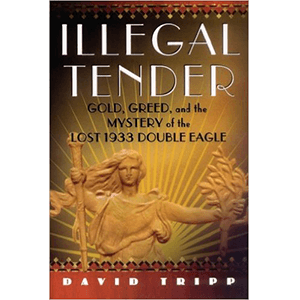 Illegal Tender: Gold, Greed, and the Mystery of the Lost 1933 Double Eagle